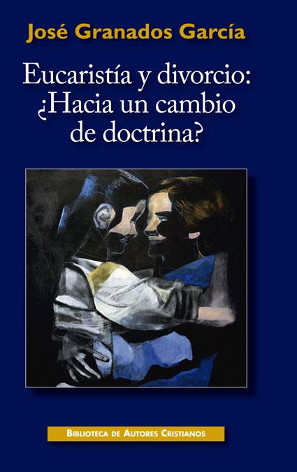 EUCARISTÍA Y DIVORCIO: ¿HACIA UN CAMBIO DE DOCTRINA? | 9788422017776 | GRANADOS GARCÍA, CARLOS