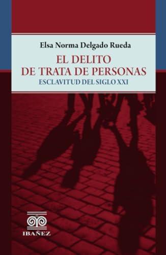 DELITO DE TRATA DE PERSONAS, EL | 9789587912579 | DELGADO RUEDA, ELSA NORMA