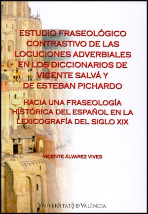ESTUDIO FRASEOLÓGICO CONTRASTIVO DE LAS LOCUCIONES ADVERBIALES EN LOS DICCIONARIOS DE VICENTE SALVÁ Y DE ESTEBAN PICHARDO | 9788437090634 | ÁLVAREZ VIVES, VICENTE