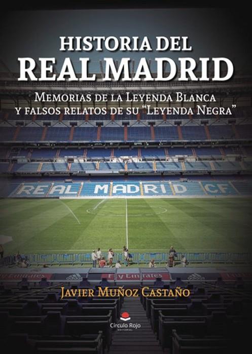 HISTORIA DEL REAL MADRID: MEMORIAS DE LA LEYENDA BLANCA Y FALSOS RELATOS DE SU LEYENDA NEGRA | 9788411759144 | MUÑOZ CASTAÑO, JAVIER