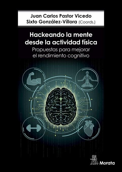 HACKEANDO LA MENTE DESDE LA ACTIVIDAD FÍSICA. PROPUESTAS PARA MEJORAR EL RENDIMIENTO COGNITIVO | 9788419287557 | PASTOR-VICEDO, JUAN CARLOS / GONZÁLEZ-VÍLLORA, SIXTO