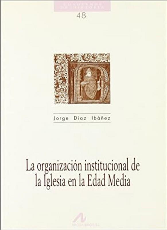 ORGANIZACIÓN INSTITUCIONAL DE LA IGLESIA EN LA EDAD MEDIA, LA | 9788476352977 | DIAZ IBAÑEZ, JORGE