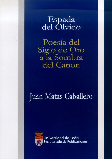 ESPADA DEL OLVIDO. POESÍA DEL SIGLO DE ORO A LA SOMBRA DEL CANON | 9788497732178 | MATAS CABALLERO, JUAN