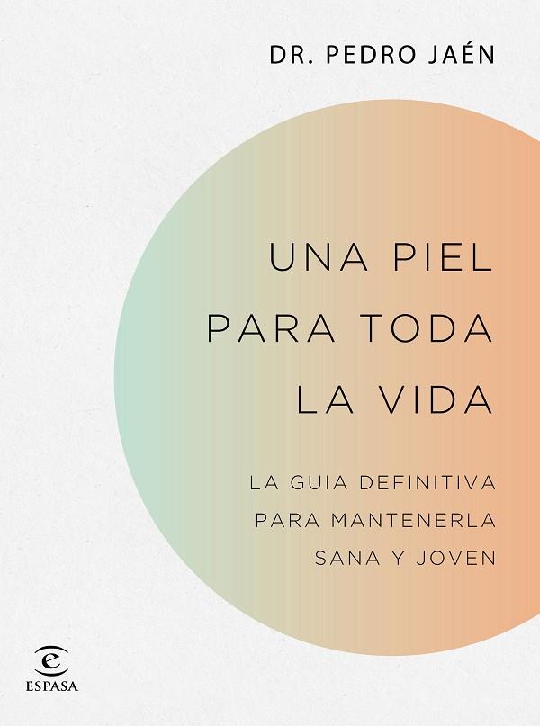 PIEL PARA TODA LA VIDA, UNA. LA GUÍA DEFINITIVA PARA MANTENERLA SANA Y JOVEN | 9788467062182 | JAÉN, PEDRO