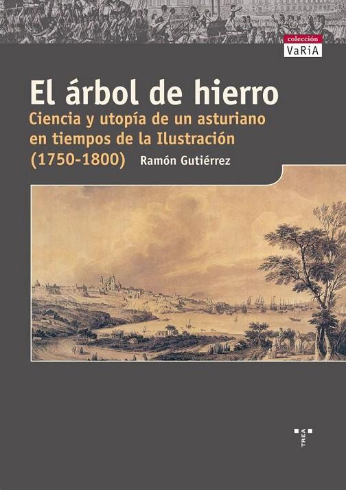 ÁRBOL DE HIERRO, EL. CIENCIA Y UTOPÍA DE UN ASTURIANO EN TIEMPOS DE LA ILUSTRACIÓN (1750-1800) | 9788497042970 | GUTIÉRREZ, RAMÓN