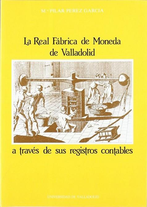 REAL FÁBRICA DE MONEDA DE VALLADOLID A TRAVÉS DE SUS REGISTROS CONTABLES, LA | 9788477620938 | PEREZ GARCIA, MARIA DEL PILAR