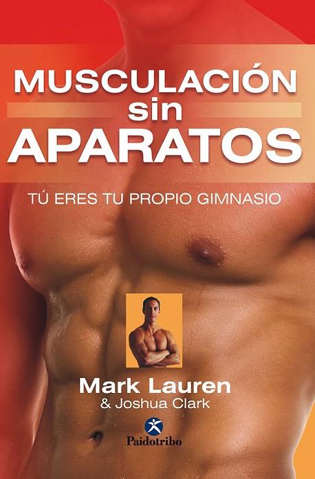 MUSCULACIÓN SIN APARATOS. TÚ ERES TU PROPIO GIMNASIO | 9788499101903 | LAUREN, MARK / CLARK, JOSHUA