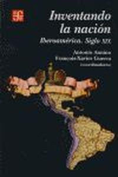INVENTANDO LA NACIÓN : IBEROAMÉRICA SIGLO XIX | 9789681669560 | ANNINO, ANTONIO / GUERRA, FRANÇOIS-XAVIER