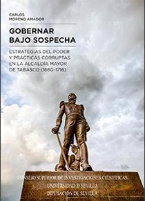 GOBERNAR BAJO SOSPECHA : ESTRATEGIAS DEL PODER Y PRÁCTICAS CORRUPTAS EN LA ALCADÍA MAYOR DE TABASCO (1660-1716) | 9788400103262 | MORENO AMADOR, CARLOS