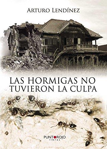 HORMIGAS NO TUVIERON LA CULPA, LAS | 9788416157914 | LENDÍNEZ GONZÁLEZ, ARTURO