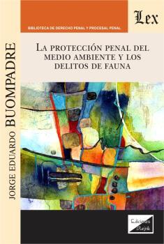 PROTECCION PENAL DEL MEDIO AMBIENTE Y LOS DELITOS DE FAUNA, LA | 9789563929645 | BUOMPADRE, JORGE EDUARDO