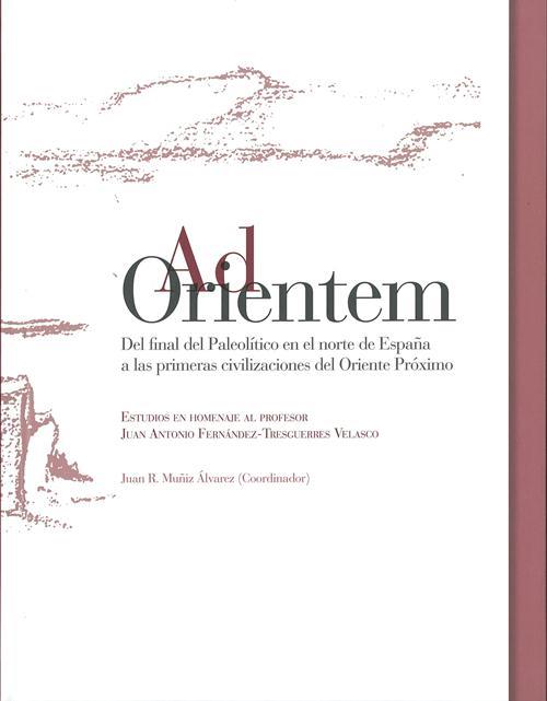 AD ORIENTEM DEL FINAL DEL PALEOLÍTICO EN EL NORTE DE ESPAÑA A LAS PRIMERAS CIVILIZACIONES DEL ORIENTE PRÓXIMO | 9788483179215 | VARIOS AUTORES