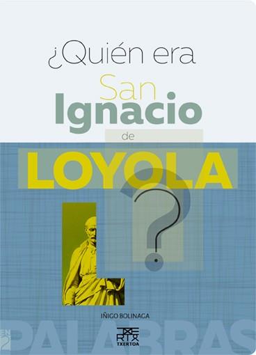 ¿QUIEN ERA SAN IGNACIO DE LOYOLA? | 9788471485687 | BOLINAGA IRAUSEGI, IÑIGO