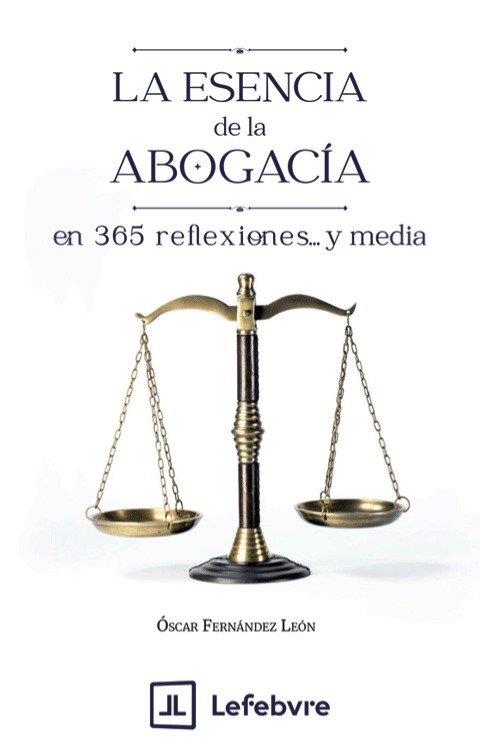 ESENCIA DE LA ABOGACIA EN 365 REFLEXIONES Y MEDIA, LA | 9788409792559 | FERNÁNDEZ LEÓN, ÓSCAR