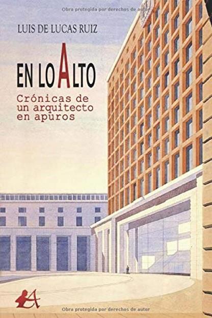 EN LO ALTO, CRÓNICAS DE UN ARQUITECTO EN APUROS | 9788418250545 | DE LUCAS RUIZ, LUIS