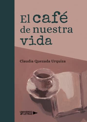 CAFÉ DE NUESTRA VIDA, EL | 9788418233807 | QUEZADA URQUIZA, CLAUDIA