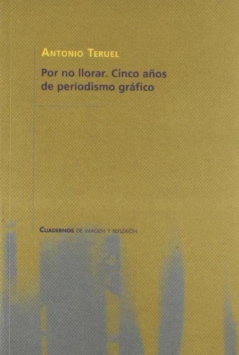 POR NO LLORAR. CINCO AÑOS DE PERIODISMO GRÁFICO | 9788483633663 | TERUEL ROMERO, ANTONIO