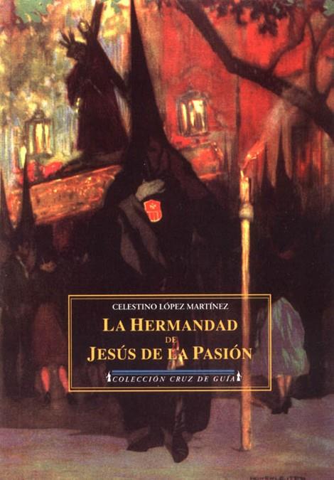 HERMANDAD Y LA IMAGEN DE JESUS DE LA PASION, LA | 9788496133037 | LOPEZ MARTINEZ, CELESTINO