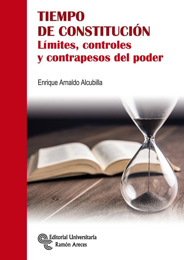 TIEMPO DE CONSTITUCIÓN. LÍMITES, CONTROLES Y CONTRAPESOS DEL PODER | 9788499614038 | ARNALDO ALCUBILLA, ENRIQUE