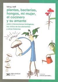 PLANTAS, BACTERIAS, HONGOS, MI MUJER, EL COCINERO Y SU AMANTE | 9789871220250 | WALL, LUIS G.