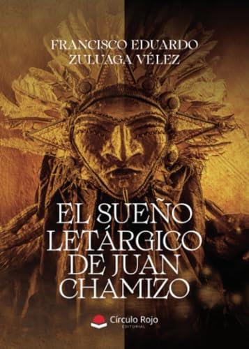 SUEÑO LETÁRGICO DE JUAN CHAMIZO, EL | 9788410820197 | ZULUAGA VÉLEZ, FRANCISCO EDUARDO