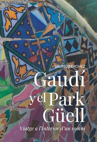 GAUDÍ I EL PARK GÜELL. VIATGE A L'INTERIOR D'UN SOMNI | 9788491657071 | BÉRCHEZ CAGIGAL, BRUNO