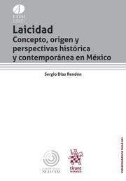 LAICIDAD CONCEPTO, ORIGEN Y PERSPECTIVAS HISTÓRICA Y CONTEMPORÁNEA EN MÉXICO | 9788491430681 | DÍAZ RENDÓN, SERGIO