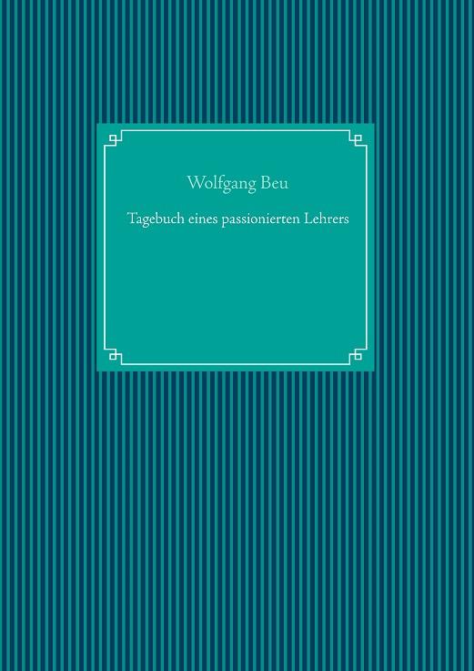 TAGEBUCH EINES PASSIONIERTEN LEHRERS | 9783750416284 | BEU, WOLFGANG