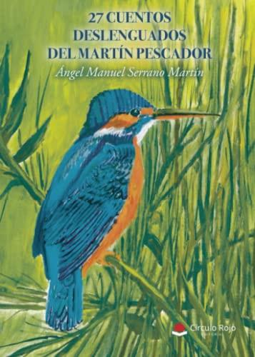 27 CUENTOS DESLENGUADOS DEL MARTÍN PESCADOR | 9788411596909 | SERRANO MARTÍN, ÁNGEL MANUEL