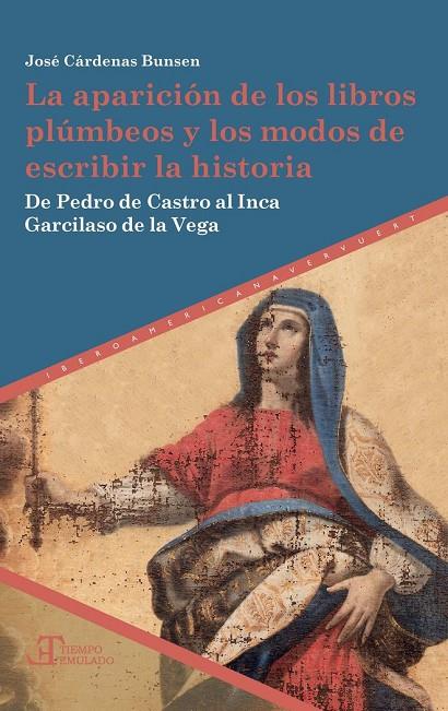 APARICIÓN DE LOS LIBROS PLÚMBEOS Y LOS MODOS DE ESCRIBIR LA HISTORIA, LA : DE PEDRO DE CASTRO AL INCA GARCILASO DE LA VEGA | 9788484899945 | CARDENAS BUNSEN, JOSE