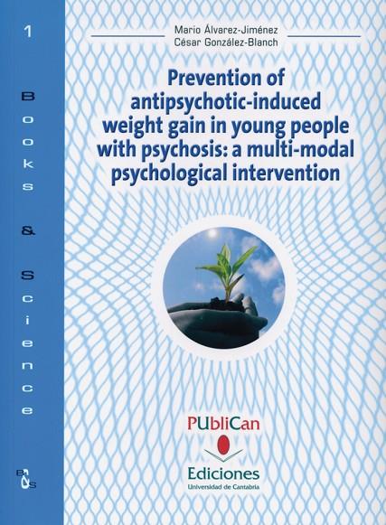 PREVENTION OF ANTIPSYCHOTIC-INDUCED WEIGHT GAIN IN YOUNG PEOPLE WITH PSYCHOSIS: A MULTI-MODAL PSYCOLOGICAL INTERVENTION | 9788481025743 | ÁLVAREZ-JIMÉNEZ, MARIO / GONZÁLEZ-BLANCH, CÉSAR