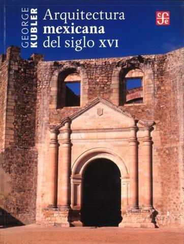 ARQUITECTURA MEXICANA DEL SIGLO XVI | 9786071606488 | KUBLER, GEORGE