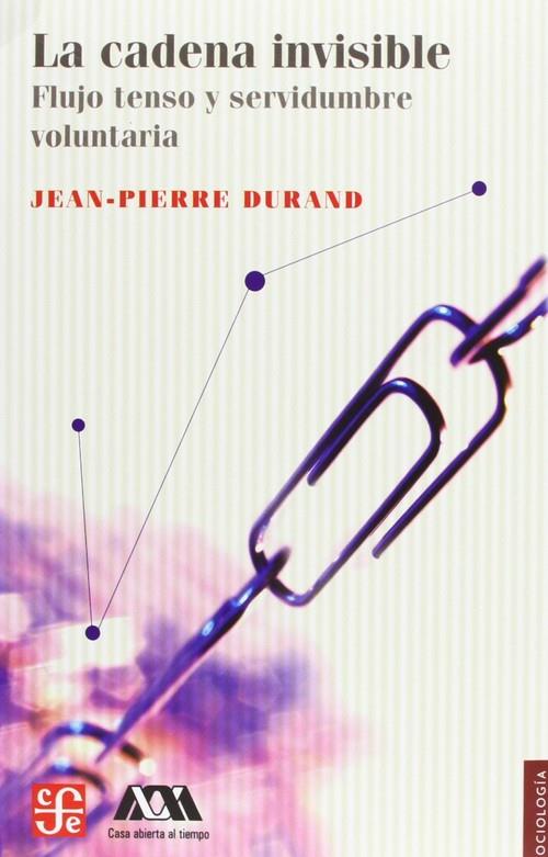 CADENA INVISIBLE, LA. FLUJO TENSO Y SERVIDUMBRE VOLUNTARIA | 9786071606068 | DURAND, JEAN-PIERRE