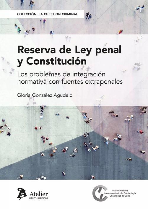 RESERVA DE LEY PENAL Y CONSTITUCIÓN. LOS PROBLEMAS DE INTEGRACION NORMATIVA CON FUENTES EXTRAPENALES | 9788419773241 | GONZALEZ AGUDELO, GLORIA