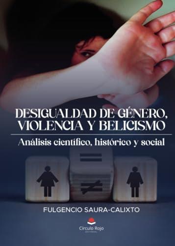 DESIGUALDAD DE GÉNERO, VIOLENCIA Y BELCISMO. ANÁLISIS CIENTÍFICO, HISTÓRICO Y SOCIAL | 9788411894814 | SAURA CALIXTO, FULGENCIO