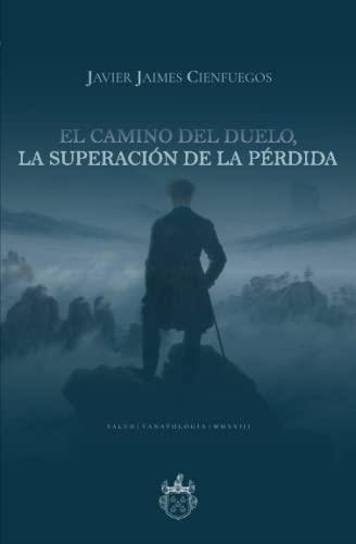 CAMINO DEL DUELO, LA SUPERACIÓN DE LA PÉRDIDA, EL | 9786079963873 | JAIMES CIENFUEGOS, JAVIER