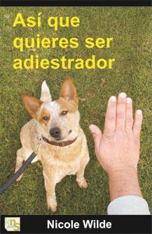 ASÍ QUE QUIERES SER ADIESTRADOR | 9788493460945 | WILDE, NICOLE