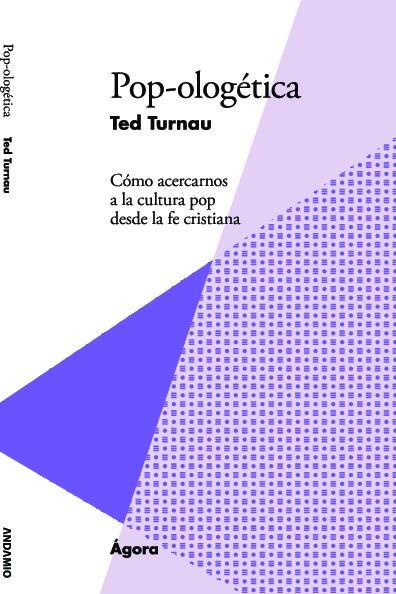 POP-OLOGETICA. COMO ACERCARNOS A LA CULTURA POP DESDE LA FE | 9788494605857 | TURNAU, TED