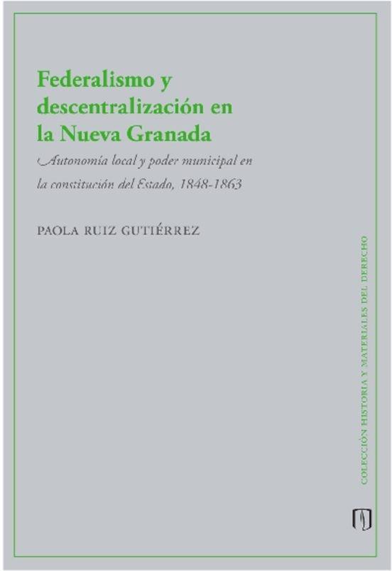 FEDERALISMO Y DESCENTRALIZACIÓN EN LA NUEVA GRANAD | 9789587981278 | RUIZ GUTIÉRREZ, PAOLA