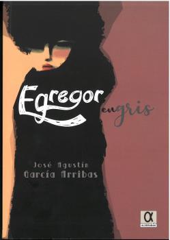 EGREGOR EN GRIS | 9788416373444 | GARCÍA ARRIBAS, JOSÉ AGUSTIN