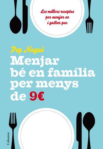 MENJAR BÉ EN FAMILIA PER MENYS DE 9 EUROS AL DIA | 9788466411134 | NOGUÉ, JOSEP