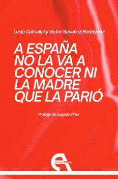 A ESPAÑA NO LA VA A CONOCER NI LA MADRE QUE LA PARIÓ | 9788410060760 | CARBALLAL, LUCÍA