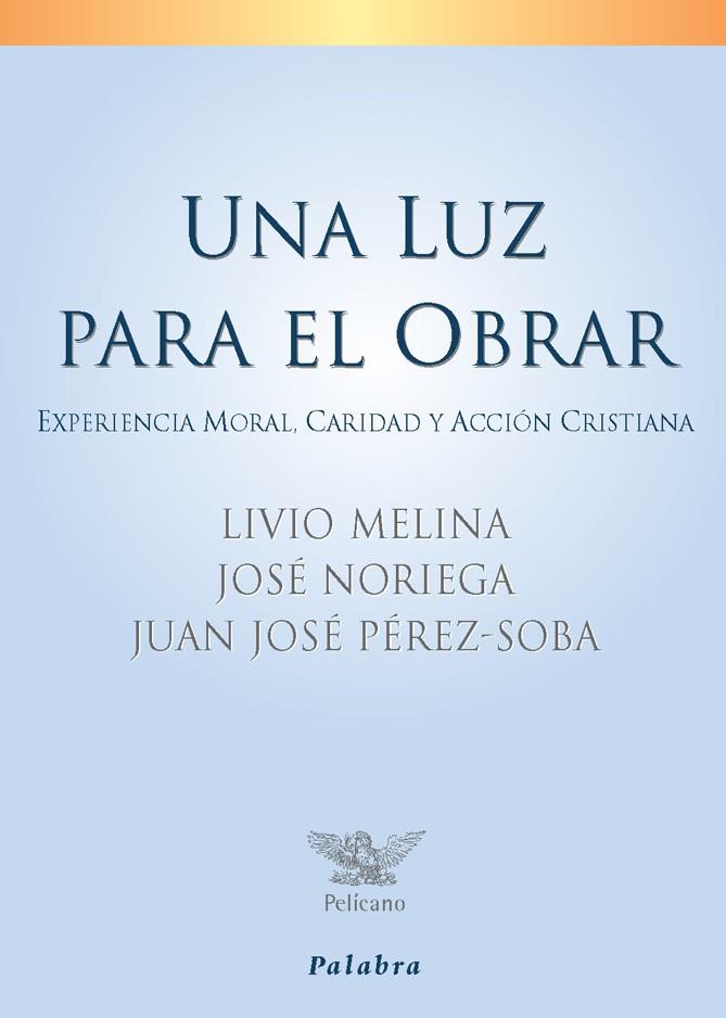 LUZ PARA EL OBRAR, UNA | 9788498400595 | MELINA, LIVIO / NORIEGA, JOSÉ / PÉREZ-SOBA, JUAN JOSÉ