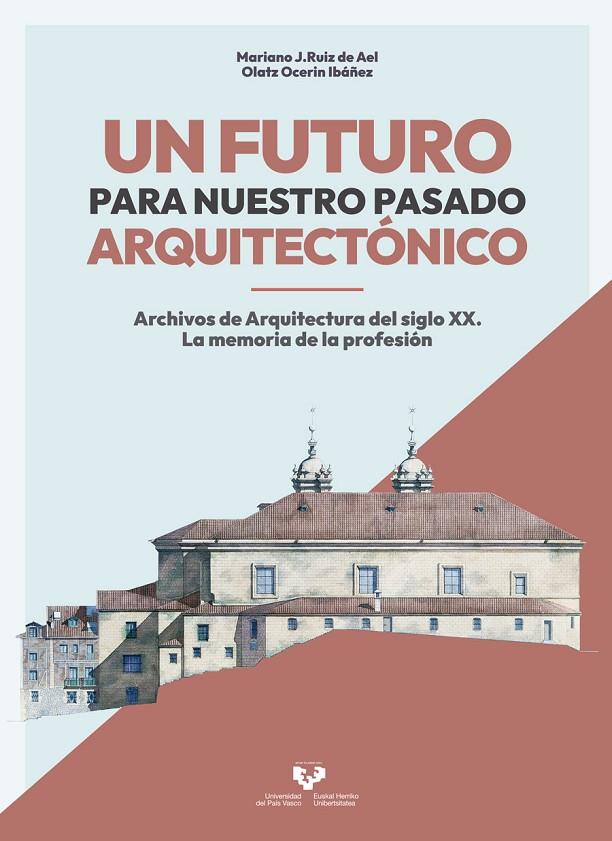 FUTURO PARA NUESTRO PASADO ARQUITECTÓNICO, UN. ARCHIVOS DE ARQUITECTURA DEL SIGLO XX. LA MEMORIA DE LA PROFESIÓN | 9788490829318 | RUIZ DE AEL, MARIANO J./OCERIN IBÁÑEZ, OLATZ