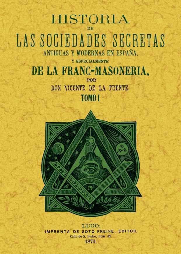 HISTORIA DE LAS SOCIEDADES SECRETAS ANTIGUAS Y MODERNAS EN ESPAÑA Y ESPECIALMENTE DE LA FRANCMASONERIA (3 TOMOS) | 9788490013236 | FUENTE, VICENTE DE LA