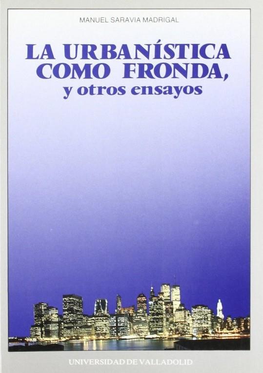 URBANÍSTICA COMO FRONDA Y OTROS ENSAYOS, LA | 9788477621607 | SARAVIA MADRIGAL, MANUEL VICTOR
