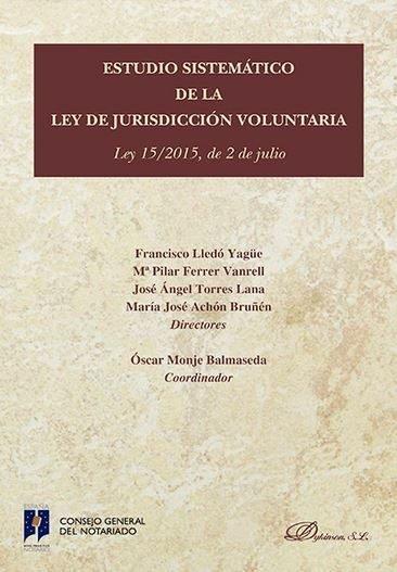 ESTUDIO SISTEMÁTICO DE LA LEY DE JURISDICCIÓN VOLUNTARIA. LEY 15/2015, DE 2 DE JULIO | 9788490858073 | MONJE BALMASEDA, ÓSCAR / LLEDÓ YAGÜE, FRANCISCO / ACHÓN BRUÑÉN, MARÍA JOSÉ / TORRES LANA, JOSÉ ÁNGEL