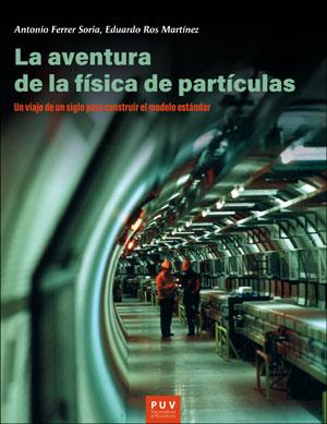 AVENTURA DE LA FÍSICA DE PARTÍCULAS, LA | 9788491344469 | FERRER SORIA, ANTONIO / ROS MARTÍNEZ, EDUARDO