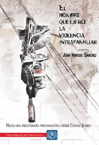 HOMBRE QUE EJERCE LA VIOLENCIA INTRAFAMILIAR, EL | 9786077519782 | VARGAS SÁNCHEZ, JUAN