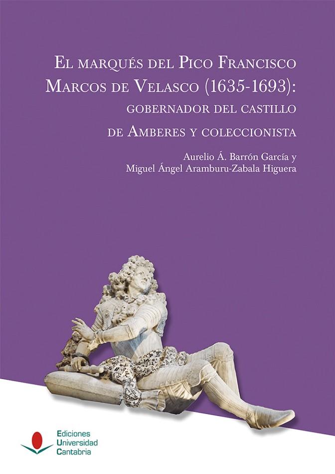 MARQUÉS DEL PICO FRANCISCO MARCOS DE VELASCO (1635-1693), EL: GOBERNADOR DEL CASTILLO DE AMBERES Y COLECCIONISTA | 9788417888770 | ARAMBURU-ZABALA HIGUERA, MIGUEL ÁNGEL